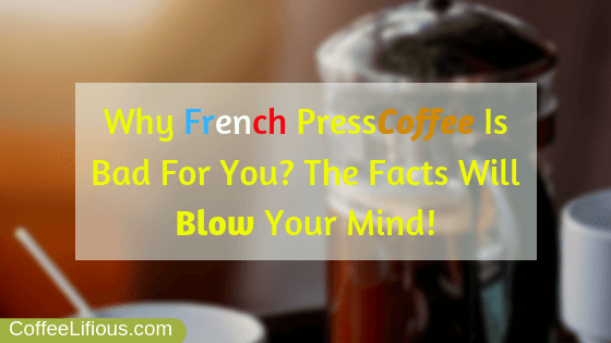 Why French Press Coffee Is Bad For You?